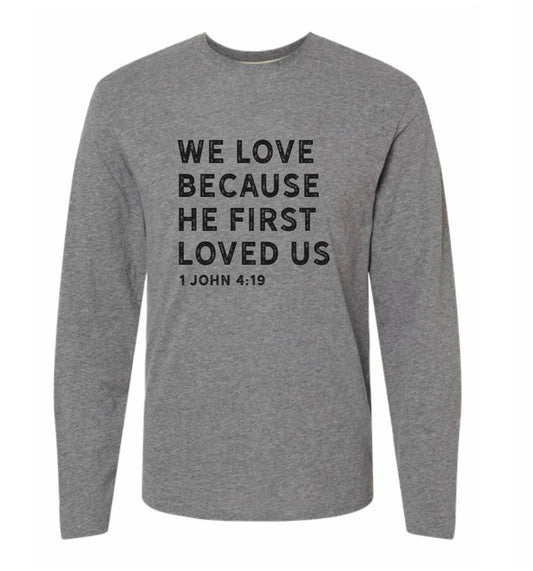 He First Loved Us Long Sleeve Tee- ONLINE ONLY